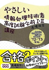 やさしい情報処理技術者高度試験午前I・II講座(’12・’13年版) 高橋麻奈のやさしい講座シリーズ/高橋麻奈【著】