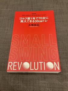 【断裁済】ゴルフ歴１年で７０台に突入できる３０ｃｍトレ　スモールスイング・レボリューション　新装版 大塚友広／著