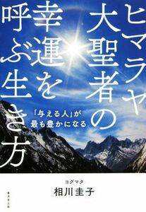 ヒマラヤ大聖者の幸運を呼ぶ生き方 「与える人」が最も豊かになる／ヨグマタ相川圭子(著者)