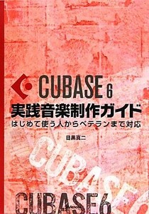 Cubase6実践音楽制作ガイド はじめて使う人からベテランまで対応/目黒真二【著】