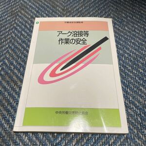 アーク溶接等作業の安全　労働省安全課監修　中央労働災害防止協会　送料無料