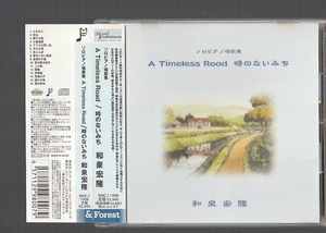 和泉宏隆 ソロピアノ唱歌集 A Timeless Road / 時のないみち NNCJ-1006 廃盤CD 帯付き 学校唱歌集 たからじま