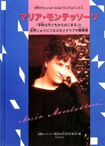 マリア・モンテッソーリ 世界がもっともよくなるようにどりょくした人／国際モンテッソーリ教育１０１年実行委員会【編】