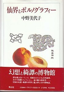 ●「仙界とポルノグラフィー」中野美代子（青土社）中国の幻想・綺譚の世界に 遊ぶ夢と幻の博物誌！