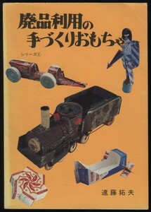 廃品利用の手づくりおもちゃ シリーズ①　遠藤拓夫　昭52 ：子供のおもちゃ 手作り工作 牛乳パック 空き箱 空瓶 蓋 自動車 指人形 飛行機