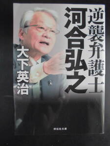 「大下英治」（著）　★逆襲弁護士 河合弘之★　初版（希少）　平成28年度版　祥伝社文庫