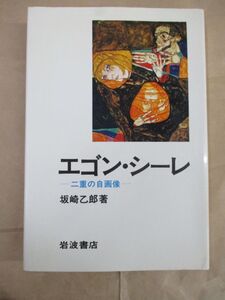 即決/エゴン・シーレ 二重の自画像 坂崎乙郎 岩波書店/1989年10月5日発行・7刷