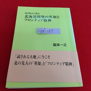 Gd-237/北の先人に学ぶ 北海道開発の英知とフロンティア精神 著者/阪本一之 平成12年8月31日発行/L10/70110