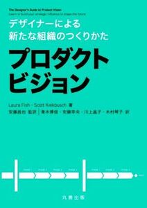 デザイナーによる新たな組織のつくりかたプロダクトビジョン/Laura Fish(著者),Scott Kiekbusch(著者),青木博信(