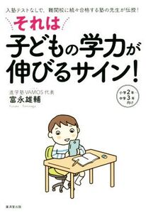 それは子どもの学力が伸びるサイン！ 入塾テストなしで、難関校に続々合格する塾の先生が伝授！ 小学2年～中学3年向け/富永雄輔(著者)