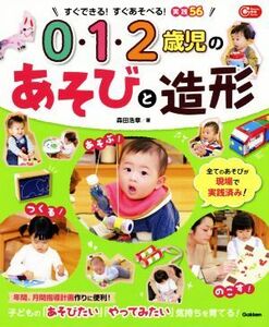 ０・１・２歳児のあそびと造形 すぐできる！すぐあそべる！実践５６ Ｇａｋｋｅｎ保育Ｂｏｏｋｓ／森田浩章(著者)