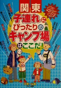 関東 子連れにぴったりのキャンプ場はここだ！/手塚一弘(著者)