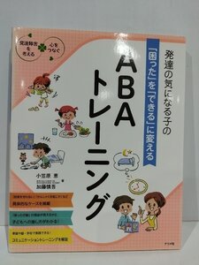 発達の気になる子の「困った」を「できる」に変える ABAトレーニング　小笠原恵/加藤慎吾　ナツメ社【ac01v】