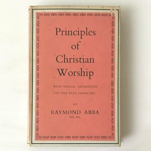 Principles of Christian worship with special reference to the free churches 礼拝 その本質と実際 Raymond Abba、 レイモンド・アバ