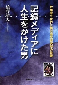 記録メディアに人生をかけた男 秋葉原で世界に挑む磁気研究所の挑戦/鶴蒔靖夫(著者)