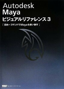 Ａｕｔｏｄｅｓｋ　Ｍａｙａ　ビジュアルリファレンス３(３) 目的＋コマンドでＭａｙａを使い倒す ビジュアルリファレンスシリーズ／情報・