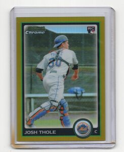 2010 Bowman Chrome [JOSH THOLE] Gold Refractor Rookie Card(ゴールド・リフラクタールーキーカード) 50枚限定 New York Mets Yankees RC