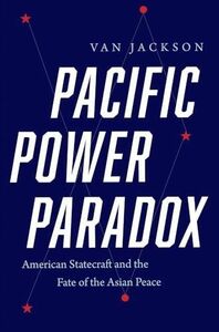 [A12261248]Pacific Power Paradox: American Statecraft and the Fate of the A
