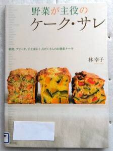 野菜が主役のケーク・サレ　朝食、ブランチ、手土産に！具だくさんのお惣菜ケーキ 林 幸子