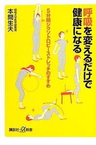 呼吸を変えるだけで健康になる 5分間シクソトロピーストレッチのすすめ 講談社+α新書/本間生夫【著】