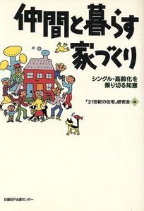 仲間と暮らす家づくり シングル・高齢化を乗り切る知恵/「21世紀の住宅」研究会(編者)