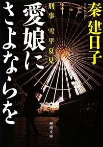 愛娘にさよならを 刑事 雪平夏見 河出文庫/秦建日子【著】