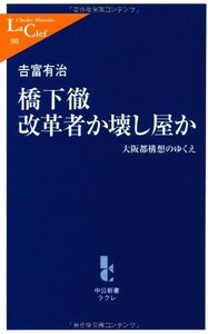 橋下徹 改革者か壊し屋か―大阪都構想のゆくえ(中公新書ラクレ)/吉富有治■23050-10214-YSin