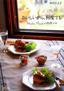 おいしいから、何度でも StudioPi Studio Pinotの料理メモ/田代たえ子(著者)