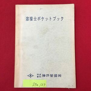 S7a-137 溶接士ポケットブック 発行年月日不明 株式会社 神戸製鋼所 目次 炭素鋼の溶接 高張力鋼の溶接 ステンレス鋼の溶接 など