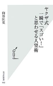 ヤクザ式 一瞬で「スゴい！」と思わせる人望術 光文社新書/向谷匡史【著】