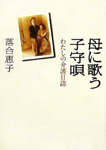 母に歌う子守唄 わたしの介護日誌 朝日文庫/落合恵子【著】