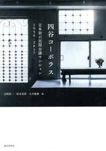 四谷コーポラス 日本初の民間分譲マンション 1956-2017/志岐祐一(編者),松本真澄(編者),大月敏雄