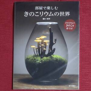 【レア品・新品未読品】部屋で楽しむきのこリウムの世界　～テラリウムできのこを育てる!～　樋口和智　家の光協会