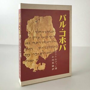 バル・コホバ : 第二ユダヤ叛乱の伝説的英雄の発掘 イガエル・ヤディン 著 ; 小川英雄 訳 山本書店