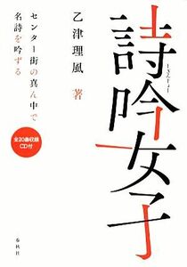 詩吟女子 センター街の真ん中で名詩を吟ずる／乙津理風【著】