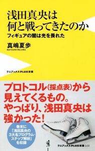 浅田真央は何と戦ってきたのか フィギュアの闇は光を畏れた ワニブックスPLUS新書/真嶋夏歩(著者)