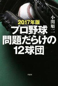 プロ野球問題だらけの12球団(2017年版)/小関順二(著者)