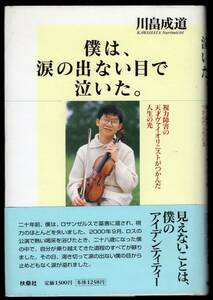 本　川畠成道「僕は、涙の出ない目で泣いた。　視力障害の天才ヴァイオリニストがつかんだ人生の光」　扶桑社　2000年第１刷
