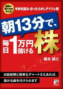 朝１３分で、毎日１万円儲ける株 ＡＳＵＫＡ　ＢＵＳＩＮＥＳＳ／藤本誠之(著者)