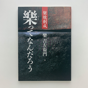 樂焼創成　樂ってなんだろう　樂吉左衞門　2002年3版　淡交社