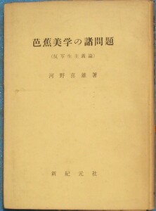 ○◎3373 芭蕉美学の諸問題 （反写生主義論） 河野喜雄著 新紀元社