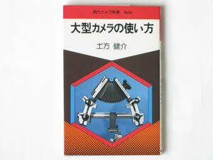 大型カメラの使い方 土方啓介 朝日ソノラマ 大型カメラの豊富な作例を載せて、難しいといわれる大型カメラの使い方を分かり易く説明