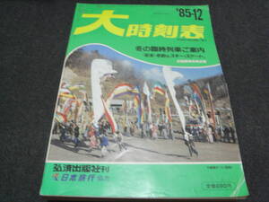 大時刻表1985年12月号　冬の臨時列車ご案内/「年末年始&スキースケート」/初詣列車収録　弘済出版社