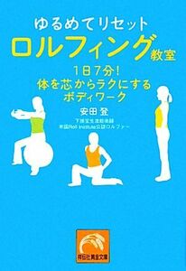 ゆるめてリセット　ロルフィング教室 １日７分！体を芯からラクにするボディワーク 祥伝社黄金文庫／安田登【著】