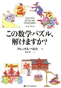 この数学パズル、解けますか？ 素晴らしい数学パズルの世界/アレックス・ベロス(著者),水谷淳(訳者)