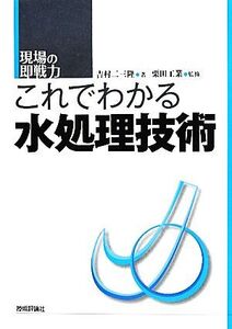 これでわかる水処理技術 現場の即戦力/栗田工業【監修】,吉村二三隆【著】