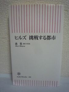 ヒルズ 挑戦する都市 ★ 森稔 ◆ 世界レベルの空間造りを目指した元文学青年の「都市の論理」 再開発での地権者との交渉までを初めて語る