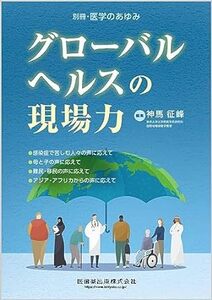 別冊医学のあゆみ グローバルヘルスの現場力 2023年[雑誌] (別冊「医学のあゆみ」) 新品単行本　 2023/8/29 神馬 征峰 (編集)