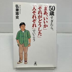 ５０歳すぎたら、「まあ、いいか」「それがどうした」「人それぞれ」でいこう 弘兼憲史／著 KB0589