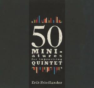 Erik Friedlander - 50 Miniatures For Improvising Quintet ; Jennifer Choi, Trevor Dunn, Sylvie Courvoisier, Michael Sarin